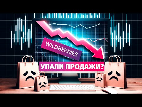 Почему падают продажи на wildberries? 7 ключевых причин!