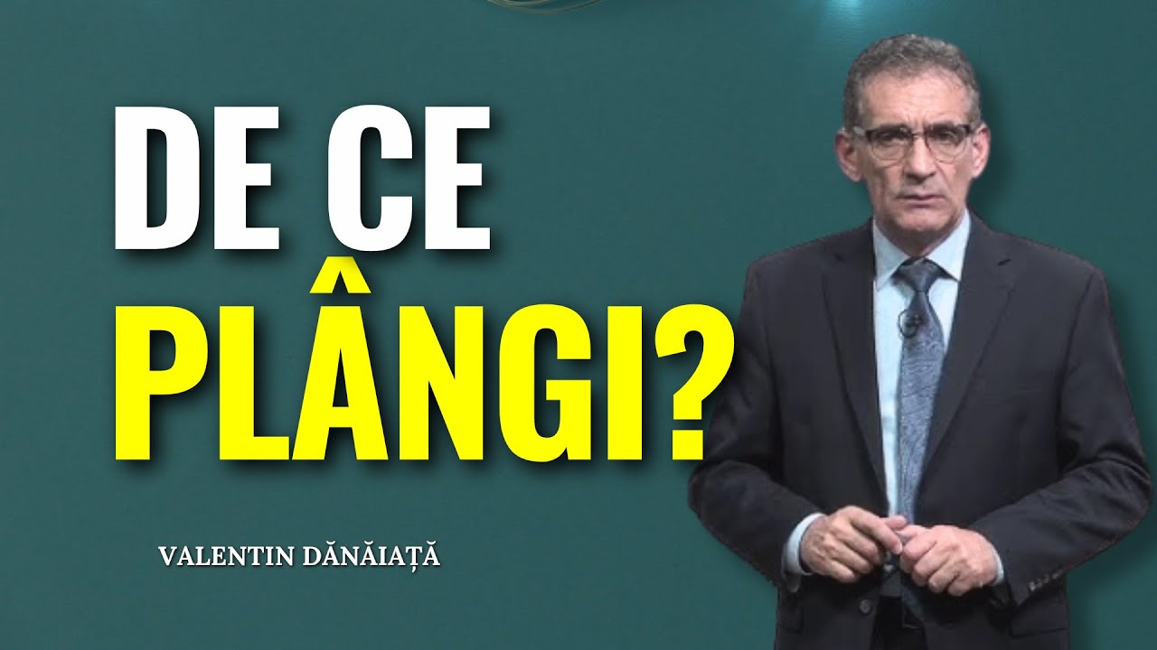 Valentin Dănăiață - De ce plângi? - predici creștine