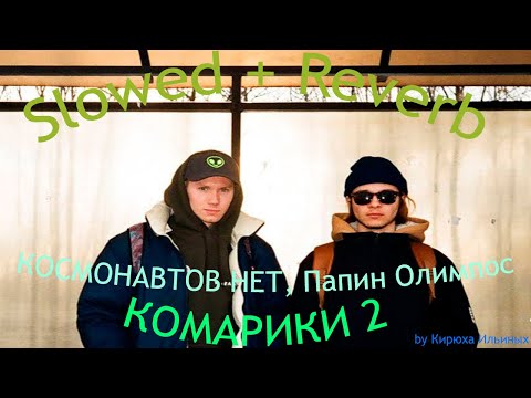 КОСМОНАВТОВ НЕТ, Папин Олимпос - КОМАРИКИ 2 (Slowed + Reverb)