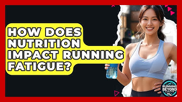 How Does Nutrition Impact Running Fatigue? - Running Beyond Limits