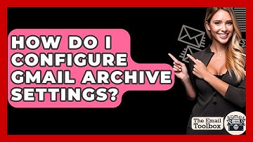 How Do I Configure Gmail Archive Settings? - TheEmailToolbox.com