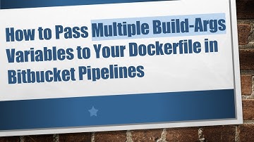 How to Pass Multiple Build-Args Variables to Your Dockerfile in Bitbucket Pipelines