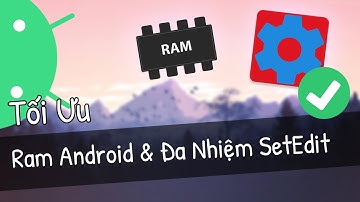 🔧 Tăng Đa Nhiệm & Tối Ưu Hoá RAM Android Bằng SetEdit ✅ | Mở khoá GLOBAL Cho SetEdit Không Cần Root