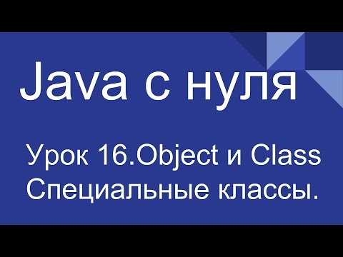 Программирование на Java с нуля #16. Специальные классы Object и Class.