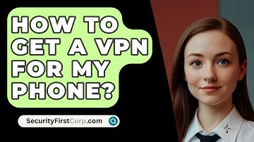 How To Get A VPN For My Phone? - SecurityFirstCorp.com