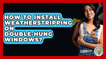 How To Install Weatherstripping On Double-Hung Windows? - LearnToDIY360.com