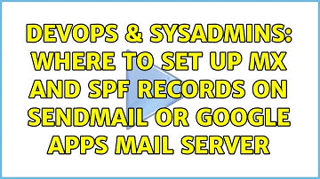 DevOps & SysAdmins: Where to set up MX and SPF records on sendMail or google apps mail server