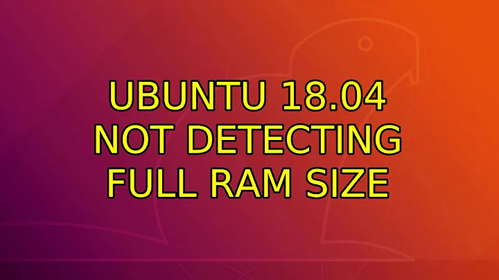Ubuntu: Ubuntu 18.04 not detecting full RAM size (2 Solutions!!)