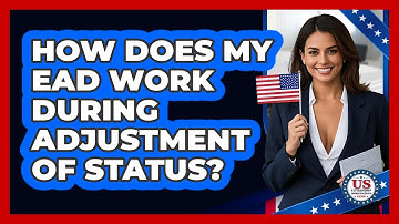 How Does My EAD Work During Adjustment Of Status? - US Citizenship Immigration Guide