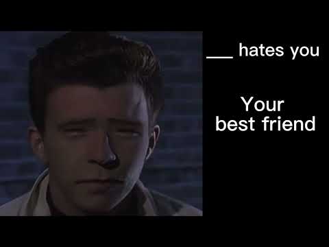 Rick Astley becoming sad (__ hates you)