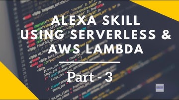 Alexa Skills Kit Tutorial using Serverless & AWS Lambda- Part 3