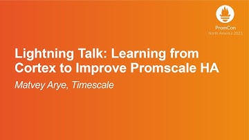 Lightning Talk: Learning from Cortex to Improve Promscale HA - Matvey Arye, Timescale