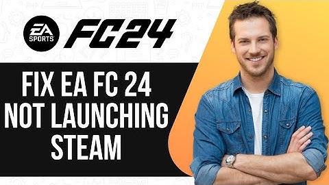 How To Fix EA FC 24 Not Launching On Steam | Troubleshooting Guide |
