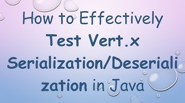How to Effectively Test Vert.x Serialization/Deserialization in Java