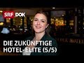 Der harte Weg zur Hotel-Elite – In der Hotelfachschule Lausanne (5/5) | Doku | SRF DOK