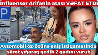 İnfluenser Arifənin Atası Vəfat Etdi̇ - 6-7 Yaşlı Uşaqlar Maşınla 2 Qadını Vurdu,Biri Öidü