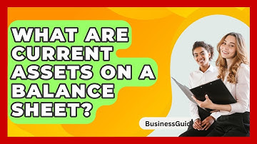 What Are Current Assets On A Balance Sheet? - BusinessGuide360.com