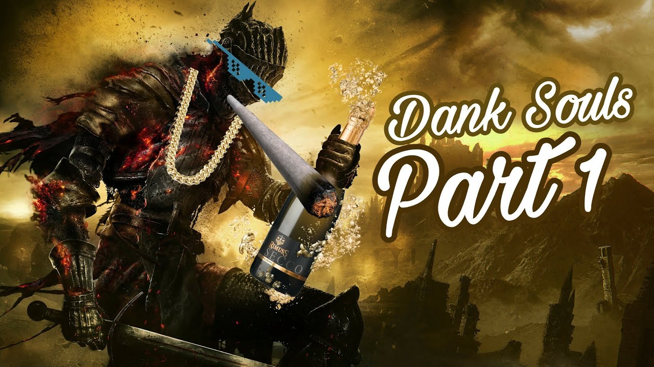 Dank Souls (Part 1 of 2)
