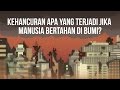 Seperti Apa Kehancuran Bumi Akibat Manusia? (Manusia Lenyap dari Bumi pt 2)