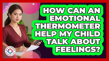 How Can An Emotional Thermometer Help My Child Talk About Feelings? - Single Parent Support Hub