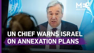 UN chief warns Israel on annexation plans