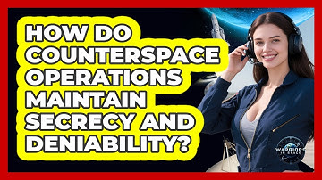 How Do Counterspace Operations Maintain Secrecy And Deniability? - Warriors In Space