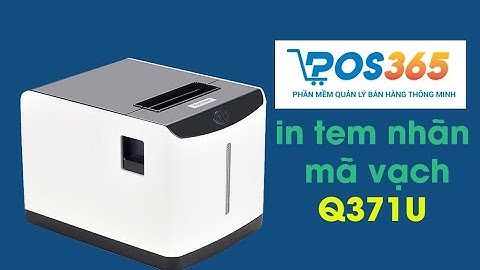 in tem mã vạch cho phần mềm POS365 bằng máy Xprinter XP-Q371U
