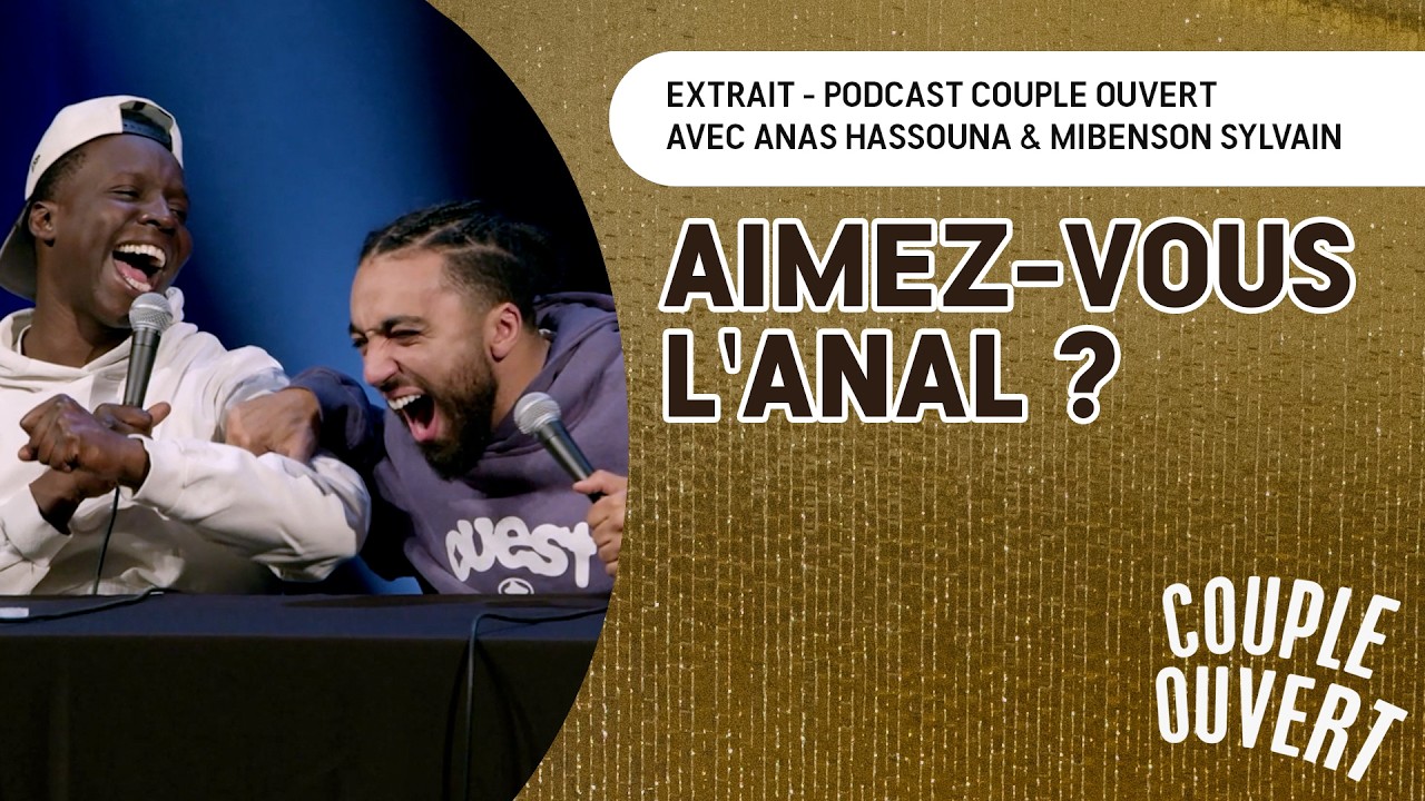 Couple Ouvert Date - Aimez-vous l'anal ? (lue avec Anas Hassouna & Mibenson Sylvain)