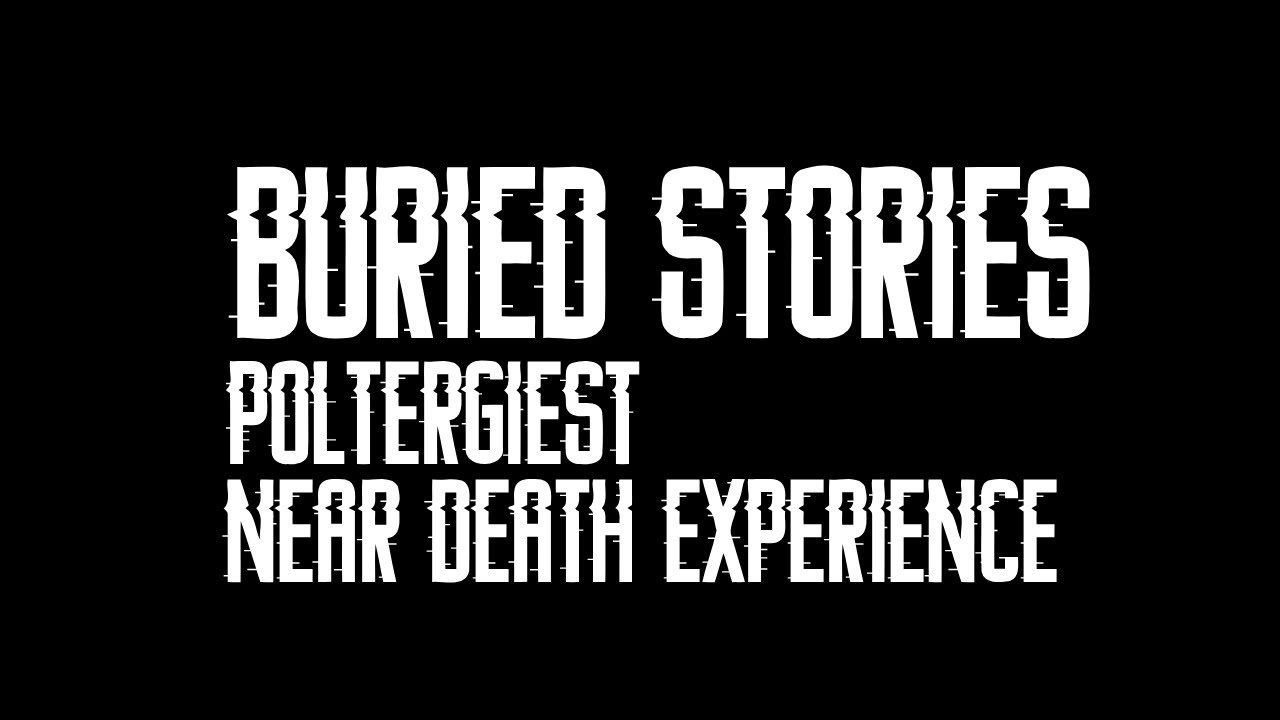 Buried Stories - Poltergeist, Shadow people, and N.D.E