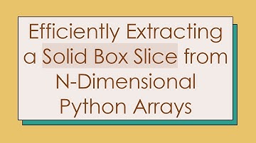 Efficiently Extracting a Solid Box Slice from N-Dimensional Python Arrays