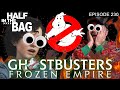 Half in the bag ghostbusters frozen empire