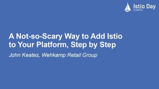 A Not-so-Scary Way to Add Istio to Your Platform, Step by Step - John Keates, Wehkamp Retail Group