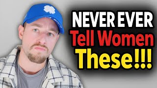 NEVER let WOMEN Know THESE 3 THINGS About YOU When Dating! (NEVER tell women THESE THINGS)