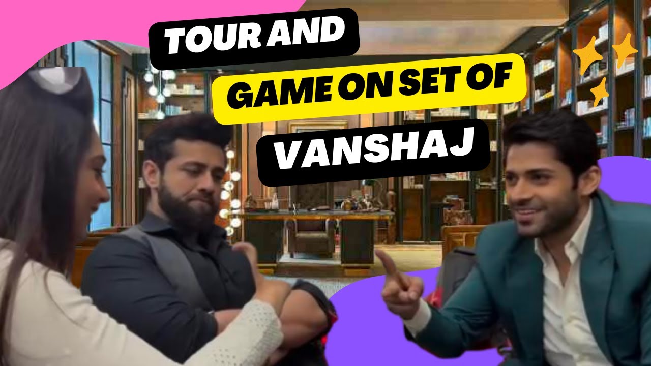Vanshaj Set Tour ft. Game with Actors 😍