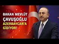 Bakan Mevlüt Çavuşoğlu'ndan Azerbaycan'a kritik ziyaret!