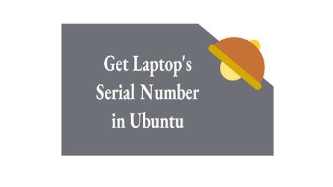 Know How to get, display or show computer serial number in Ubuntu Linux server