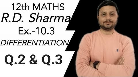 R.D. DIFFERENTIATION Ex.-10.3 Q.2 & Q.3 SOLUTIONS OF CHAPTER 10 CLASS 12 MATHS
