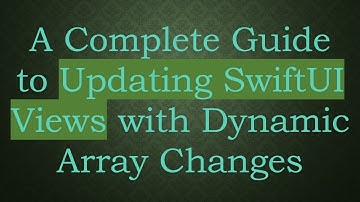 A Complete Guide to Updating SwiftUI Views with Dynamic Array Changes