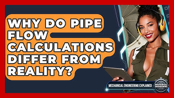 Why Do Pipe Flow Calculations Differ From Reality? - Mechanical Engineering Explained