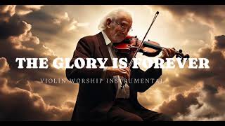 THE GLORY IS FOREVER/PROPHETIC VIOLIN WORSHIP INSTRUMENTAL/BACKGROUND PRAYER MUSIC
