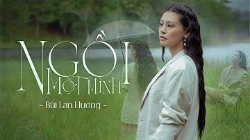 NGỒI MỘT MÌNH | BÙI LAN HƯƠNG | OFFICIAL MUSIC VIDEO