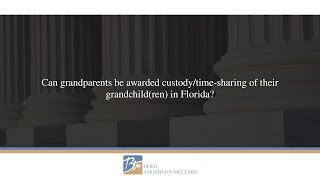 Can grandparents be awarded custody/time-sharing of their grandchild(ren)...