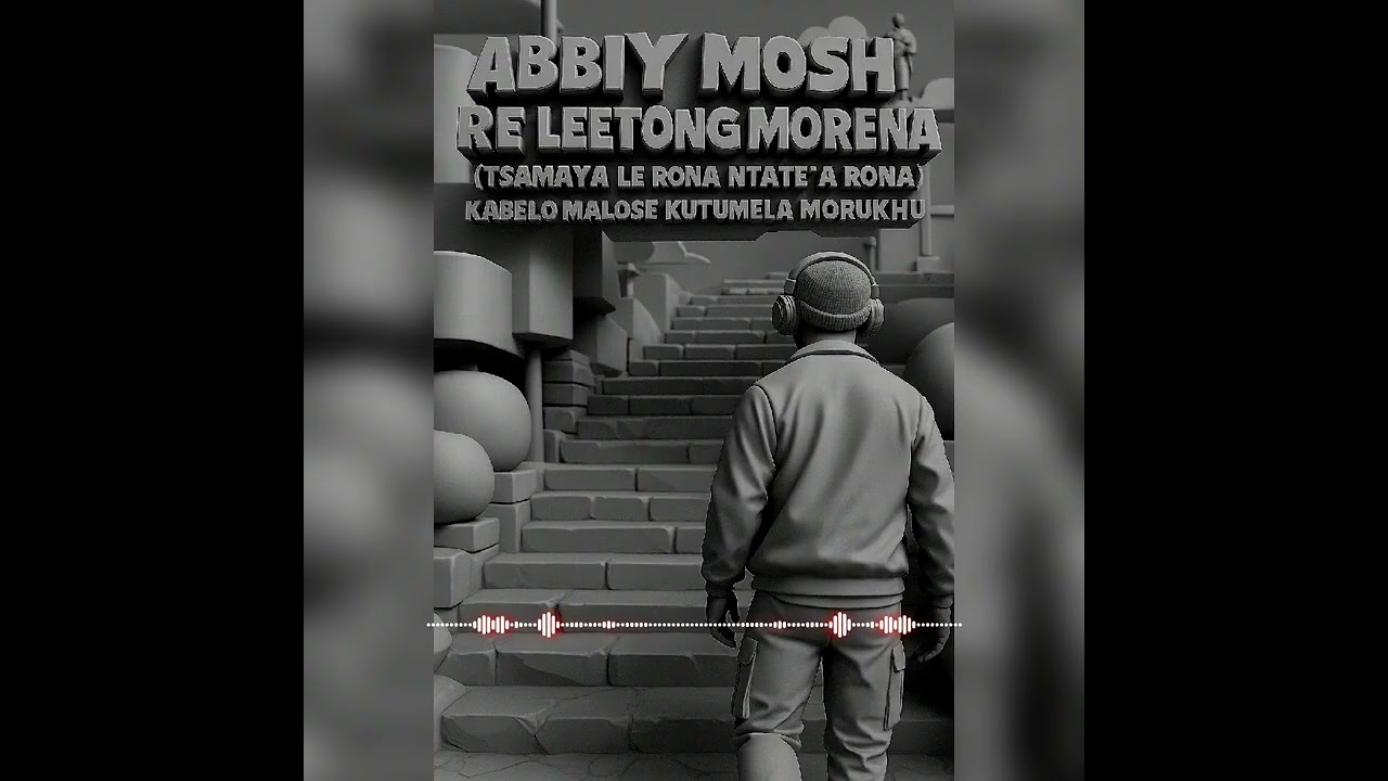 ABBIY MOSH-RE LEETONG MORENA (TSAMAYA LE RONA HLE NTATE’A RONAA) KABELO MALOSE KUTUMELA MORUKHU 