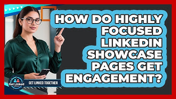 How Do Highly Focused LinkedIn Showcase Pages Get Engagement? - Get Linked Together