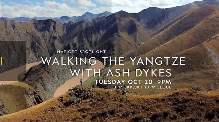 National Geographic Asia:- Walking the Yangtze with Ash Dykes - DayDayNews