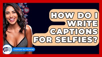 How Do I Write Captions For Selfies? - Everyday-Networking