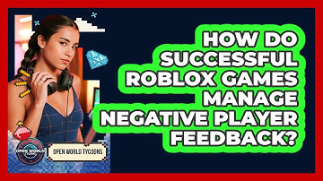 How Do Successful Roblox Games Manage Negative Player Feedback? - Open World Tycoons