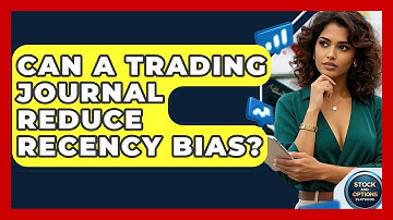 Can A Trading Journal Reduce Recency Bias? - Stock and Options Playbook