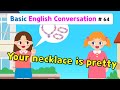 Ch64 your necklace is pretty  basic english conversation practice for kids