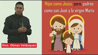 HIJOS COMO JESÚS, PERO, PADRES COMO JOSÉ Y MARÍA  Hno. Dimas Velázquez